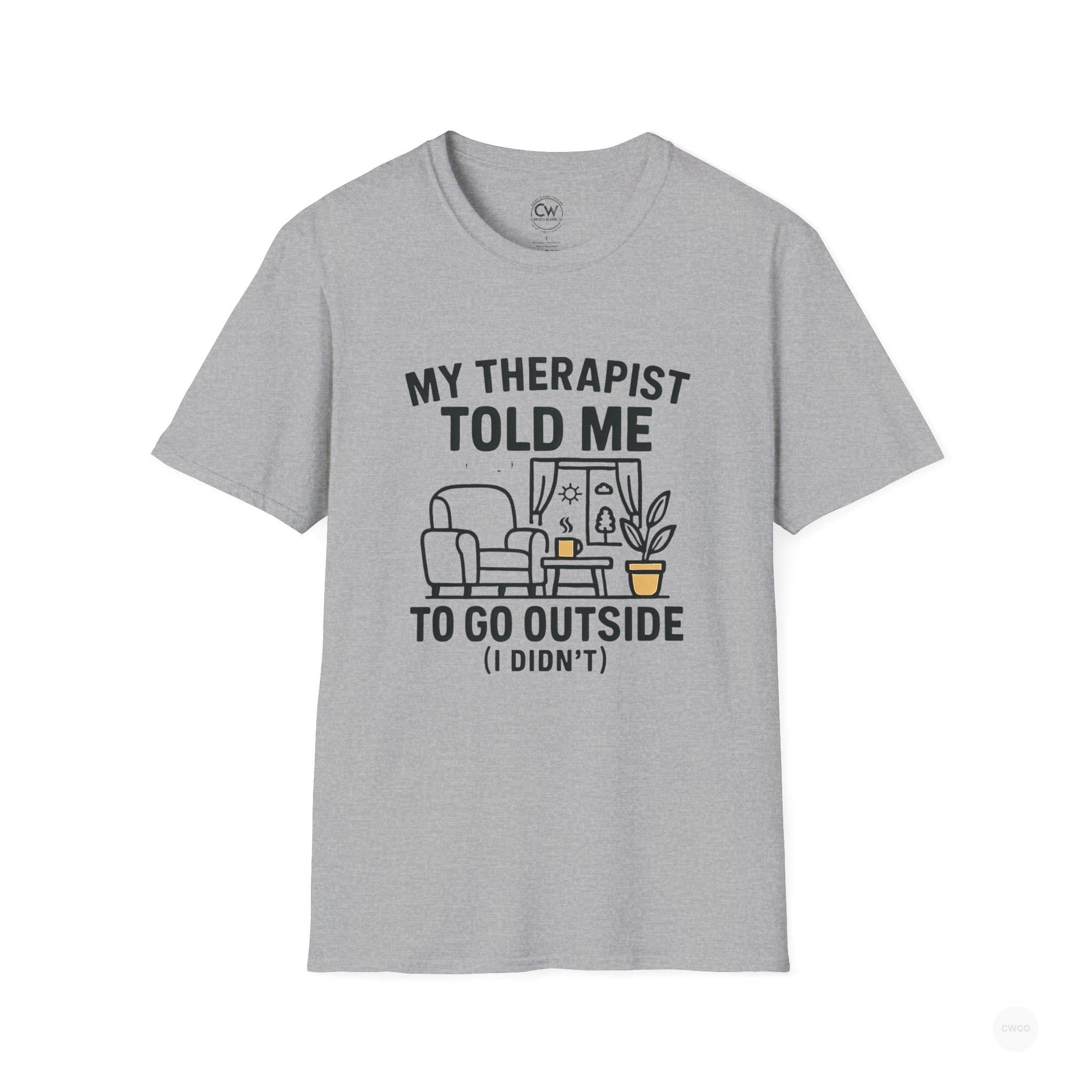My Therapist Told Me To Go Outside I Didn't Shirt - Funny Therapy Humor Tee - Mental Health Joke Shirt - Introvert T-Shirt, Mental Health Awareness, Self-Care Apparel, Unisex Tee, Quirky Graphic Shirt