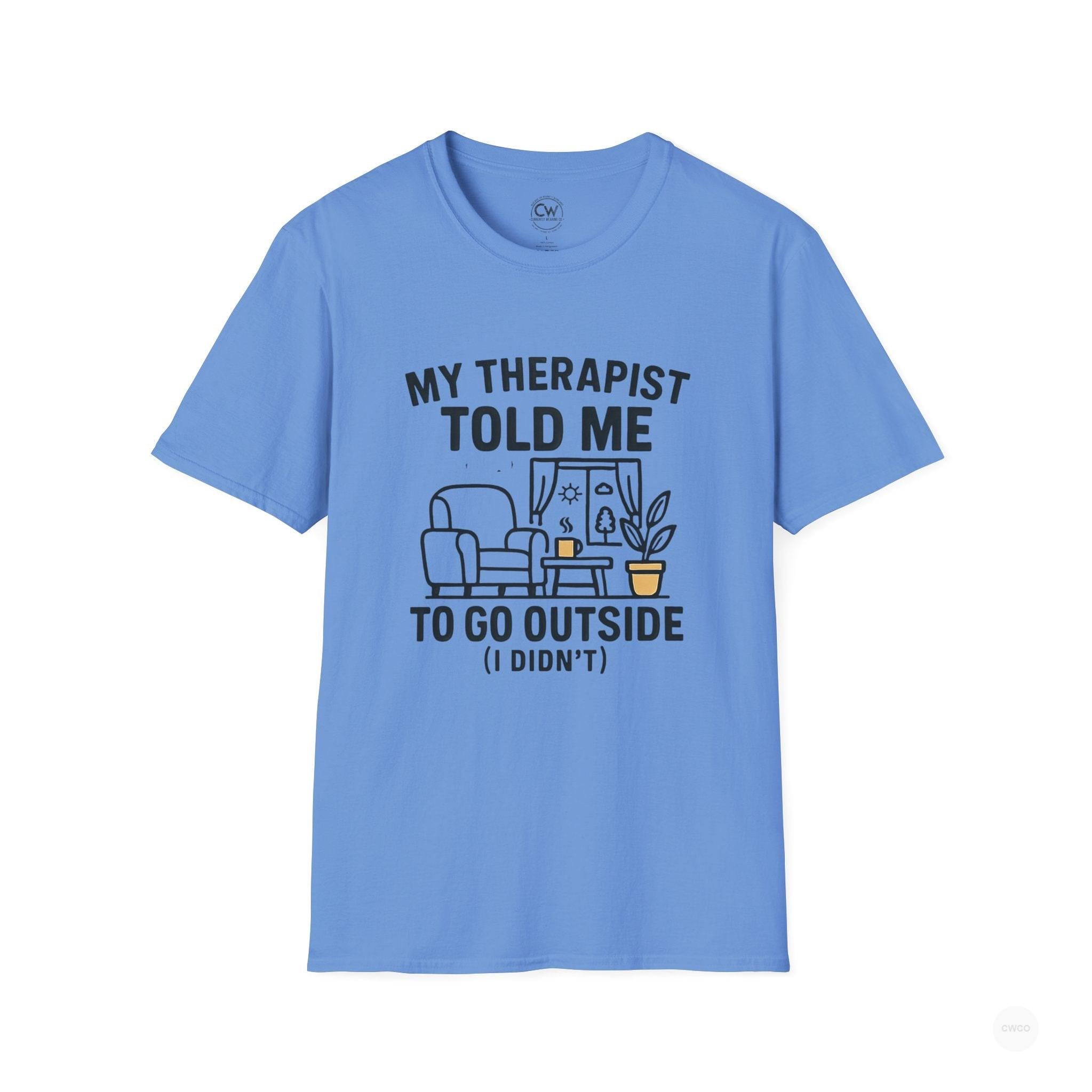 My Therapist Told Me To Go Outside I Didn't Shirt - Funny Therapy Humor Tee - Mental Health Joke Shirt - Introvert T-Shirt, Mental Health Awareness, Self-Care Apparel, Unisex Tee, Quirky Graphic Shirt