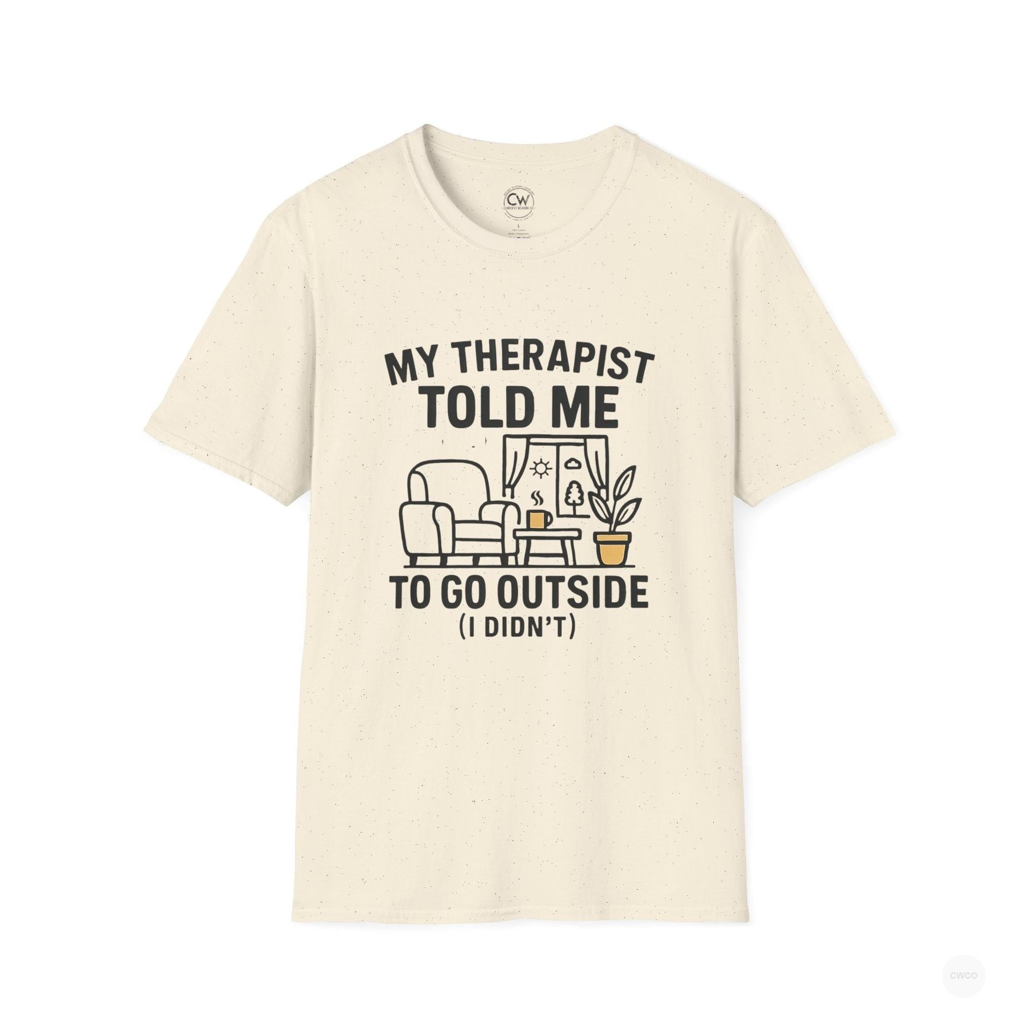 My Therapist Told Me To Go Outside I Didn't Shirt - Funny Therapy Humor Tee - Mental Health Joke Shirt - Introvert T-Shirt, Mental Health Awareness, Self-Care Apparel, Unisex Tee, Quirky Graphic Shirt