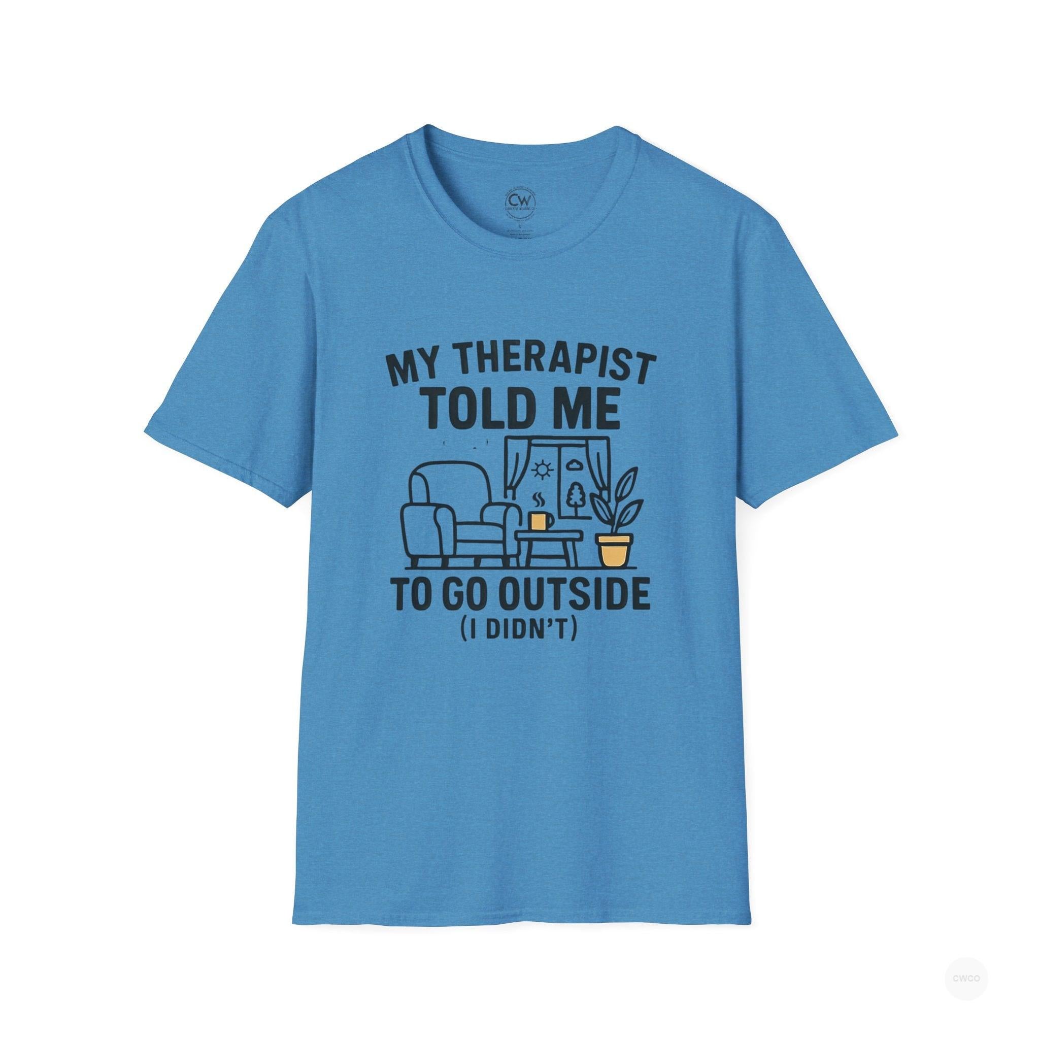 My Therapist Told Me To Go Outside I Didn't Shirt - Funny Therapy Humor Tee - Mental Health Joke Shirt - Introvert T-Shirt, Mental Health Awareness, Self-Care Apparel, Unisex Tee, Quirky Graphic Shirt