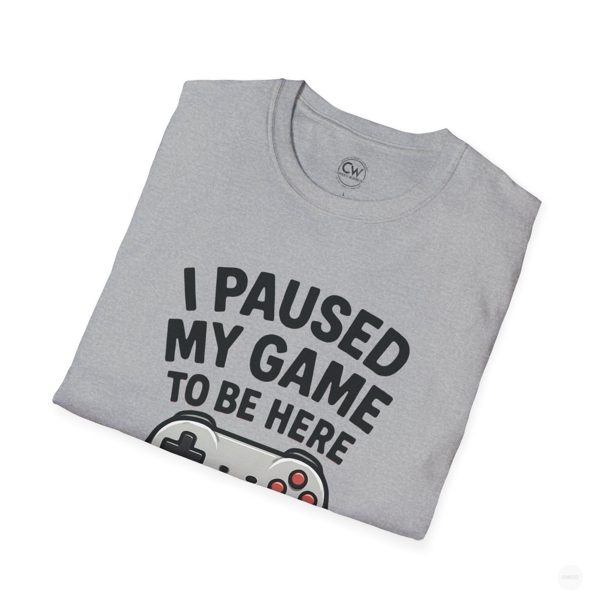 Gaming T-Shirt, I Paused My Game to Be Here Tee, Unisex Gamer Shirt, Fun Gift for Gamers, Casual Wear, Birthday Present