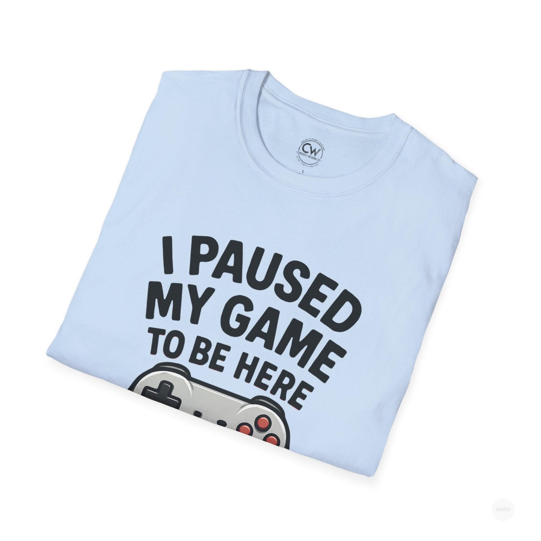 Gaming T-Shirt, I Paused My Game to Be Here Tee, Unisex Gamer Shirt, Fun Gift for Gamers, Casual Wear, Birthday Present