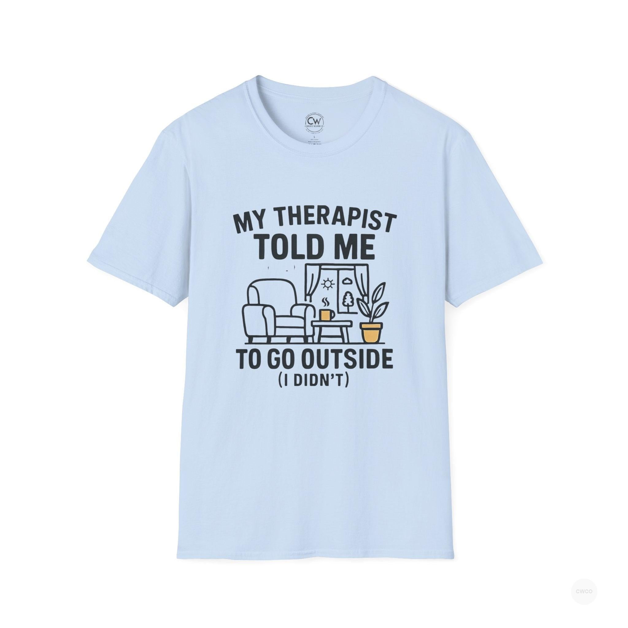 My Therapist Told Me To Go Outside I Didn't Shirt - Funny Therapy Humor Tee - Mental Health Joke Shirt - Introvert T-Shirt, Mental Health Awareness, Self-Care Apparel, Unisex Tee, Quirky Graphic Shirt